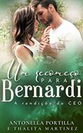Ler Um Recomeço para Bernardi: A Rendição do CEO, do autor Antonella Portilla; Thalita Martinez