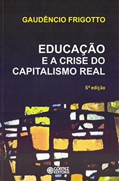 Educação e a crise do capitalismo real, do autor Gaudêncio Frigotto