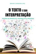 Ler O texto e sua interpretação: Noções de semântica, pragmática e prosódia, do autor Bruno Carneiro Lira