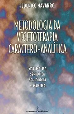 Metodologia da vegetoterapia caractero-analítica: sistemática, semiótica, semiologia, semântica, do autor Federico Navarro