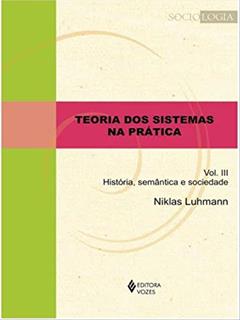 Teoria dos sistemas na prática vol. III: História, semântica e sociedade, do autor Niklas Luhmann