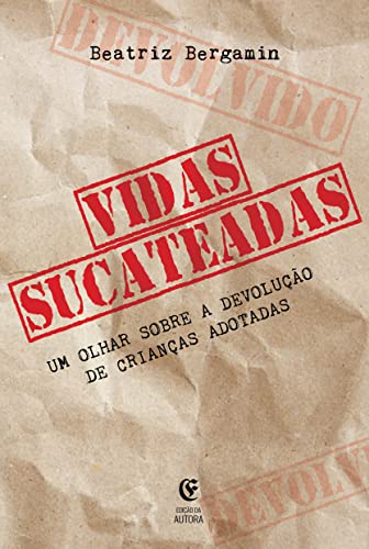 Ler Vidas Sucateadas : Um olhar sobre a devolução de crianças adotadas, do autor Beatriz Bergamin A. Capirazi