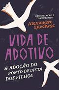 Ler Vida de Adotivo: A adoção do ponto de vista dos filhos, do autor Alexandre Lucchese Ler Vida de Adotivo: A adoção do ponto de vista dos filhos, do autor Alexandre Lucchese
