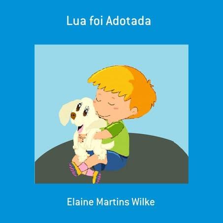 Ler Lua Foi Adotada, do autor Elaine Martins Wilke Ler Lua Foi Adotada, do autor Elaine Martins Wilke