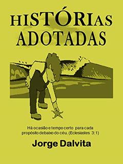 Histórias Adotadas: Há ocasião e tempo certo para cada propósito debaixo do céu. (Eclesiastes 3:1), do autor Jorge Dalvita