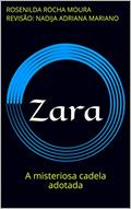 Ler Zara: A misteriosa cadela adotada, do autor Rosenilda Rocha Moura revisão: Nadija Adriana Mariano; Nadija Adriana Marinao