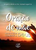 Ler Oração de mãe: Move o céu e conduz a Deus, do autor Angela Abdo; Pe. Daniel Aguirre Ler Oração de mãe: Move o céu e conduz a Deus, do autor Angela Abdo; Pe. Daniel Aguirre