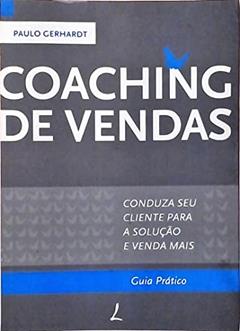 Coaching de Vendas - Conduza Seu Cliente Para a Solução e Venda Mais, do autor Paulo Gerhardt