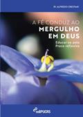 Ler A fé Conduz ao Mergulho em Deus: Educar-se Pela Prece Reflexiva, do autor Alfredo Crestani