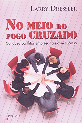 Ler No Meio do Fogo Cruzado. Conduza Conflitos Empresariais com Sucesso, do autor Larry Dressler Ler No Meio do Fogo Cruzado. Conduza Conflitos Empresariais com Sucesso, do autor Larry Dressler
