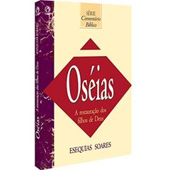 Comentário Bíblico - Oséias - A restauração dos filhos de Deus, do autor Esequias Soares
