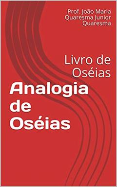 Analogia de Oséias: Livro de Oséias (1), do autor Prof. João Maria Quaresma Junior Quaresma