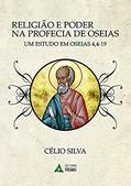 Ler Religião e Poder na Profecia de Oseias. Um Estudo em Oseias 4, 4-19, do autor Celio Silva Ler Religião e Poder na Profecia de Oseias. Um Estudo em Oseias 4, 4-19, do autor Celio Silva