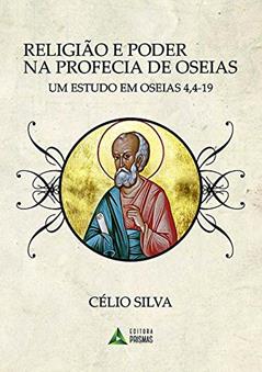 Religião e Poder na Profecia de Oseias. Um Estudo em Oseias 4, 4-19, do autor Celio Silva