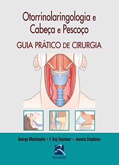 Otorrinolaringologia e Cabeça e Pescoço: Guia Prático de Cirurgia, do autor George Mochloulis; F. Kay Seymour