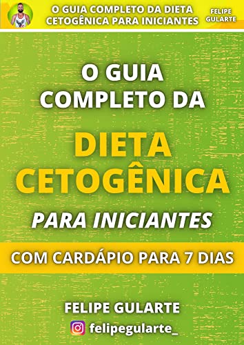 Ler O Guia Completo da Dieta Cetogênica Para Iniciantes: Com Cardápio Para 7 Dias, do autor Felipe Gularte