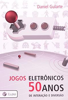 Jogos Eletrônicos. 50 Anos de Interação e Diversão, do autor Daniel Gularte