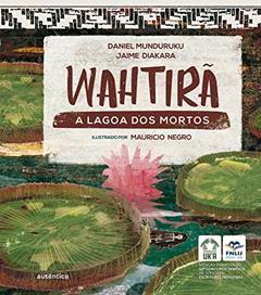 Wahtirã: A lagoa dos mortos, do autor Daniel Munduruku; Jaime Diakara