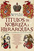 Ler Títulos de Nobreza e Hierarquias. Um Guia Sobre as Graduações Sociais na História, do autor Antonio Luiz M. C. Costa