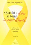 Ler Quando a Dor Se Torna Insuportável. Reflexões Sobre por que Pessoas Se Suicidam, do autor Carlos Catito Grzybowski