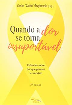 Quando a Dor Se Torna Insuportável. Reflexões Sobre por que Pessoas Se Suicidam, do autor Carlos Catito Grzybowski