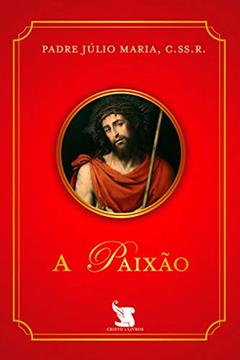 A Paixão, do autor Padre Júlio Maria
