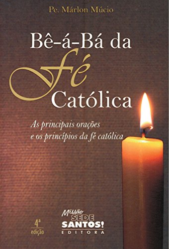 Ler Bê-á-bá da Fé Católica. As Principais Orações e os Princípios da Fé Católica, do autor Márlon Múcio