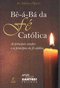Ler Bê-á-bá da Fé Católica. As Principais Orações e os Princípios da Fé Católica, do autor Márlon Múcio Ler Bê-á-bá da Fé Católica. As Principais Orações e os Princípios da Fé Católica, do autor Márlon Múcio
