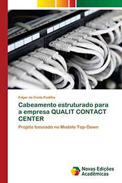 Cabeamento estruturado para a empresa QUALIT CONTACT CENTER: Projeto baseado no Modelo Top-Down, do autor Edgar da Costa Padilha