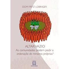 Altar Vazio. As Comunidades Podem Pedir a Ordenação de Ministros Próprios?, do autor Dom Fritz Lobinger