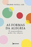 Ler As formas da alegria: O surpreendente poder dos objetos, do autor Ingrid Fetell Lee Ler As formas da alegria: O surpreendente poder dos objetos, do autor Ingrid Fetell Lee