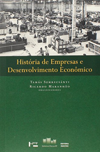 Ler Historia De Empresas E Desenvolvimento Econômico, do autor Tamás Szmrecsányi; Ricardo Maranhao