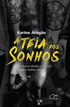 A teia dos sonhos: Quem nunca dividiu um crush com a melhor amiga?, do autor Karine Aragão