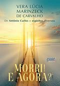 Ler Morri! E agora?, do autor Vera Lúcia Marinzeck de Carvalho ( Médium ); Antônio Carlos ( Espírito )