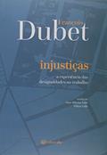 Ler Injustiça. A Experiência das Desigualdades no Trabalho, do autor François Dubet Ler Injustiça. A Experiência das Desigualdades no Trabalho, do autor François Dubet