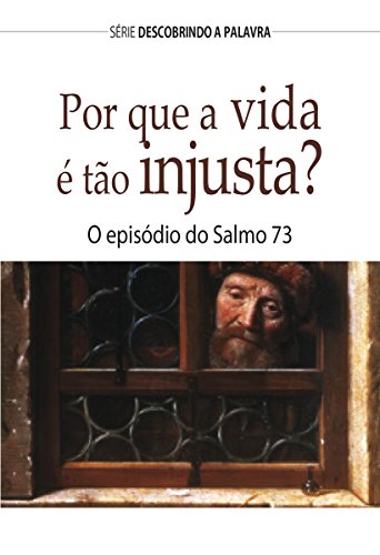 Ler Por Que A Vida É Tão injusta?: O Episódio Do Salmo 73 (Série Descobrindo a Palavra), do autor Bill Crowder
