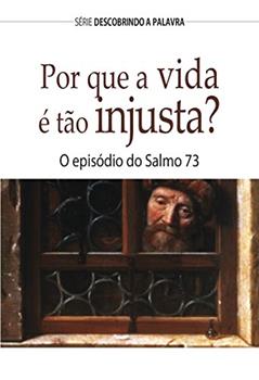 Por Que A Vida É Tão injusta?: O Episódio Do Salmo 73 (Série Descobrindo a Palavra), do autor Bill Crowder