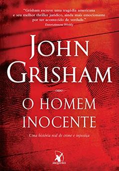 O homem inocente: Uma história real de crime e injustiça, do autor John Grisham