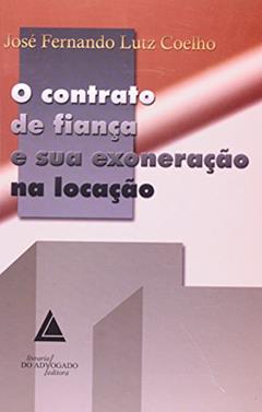 O Contrato De Fiança E Sua Exoneração Na Locação, do autor José Fernando Lutz Coelho