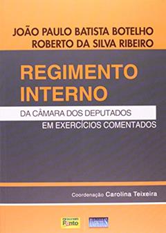 Regimento Interno da Câmara dos Deputados em Exercícios Comentados, do autor João Paulo Batista Botelho; Roberto da Silva Ribeiro