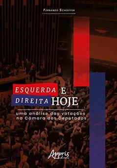 Esquerda e direita hoje: uma análise das votações na câmara dos deputados, do autor Fernando Scheeffer
