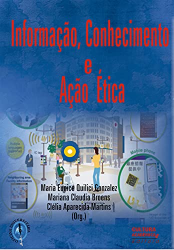 Ler Informação, conhecimento e ação ética, do autor Maria Eunice Quilici Gonzalez; Mariana Claudia Broens; Clélia Aparecida Martins
