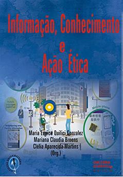 Informação, conhecimento e ação ética, do autor Maria Eunice Quilici Gonzalez; Mariana Claudia Broens; Clélia Aparecida Martins