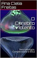 Ler O Cérebro Violento: Neurobiologia, Complexidade e Ética, do autor Ana Clelia Freitas