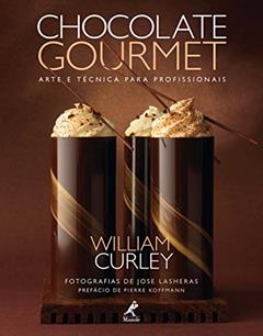 Chocolate gourmet: Arte e técnica para profissionais, do autor William Curley