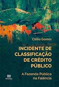 Ler Incidente de Classificação de Crédito Público: a Fazenda Pública na Falência, do autor Clélio Gomes