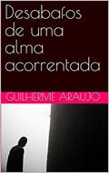 Ler Desabafos de uma alma acorrentada, do autor Guilherme Araujo