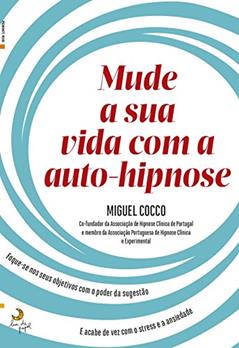 Mude a Sua Vida Com a Auto-Hipnose, do autor Miguel Cocco; Raquel Palermo