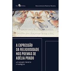 A Expressão da Religiosidade nos Poemas de Adélia Prado: um Estudo Literário e Teológico, do autor Marco Antonio Palermo Moretto