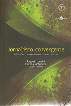 Jornalismo Convergente: Reflexões, Apropriações, Experiências, do autor Raquel Longhi; Carlos D'Andréa